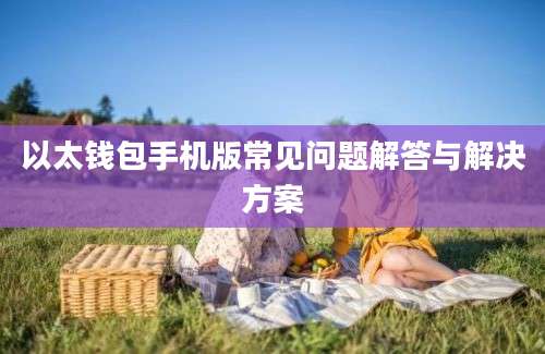 以太钱包手机版常见问题解答与解决方案