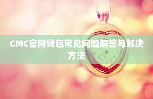 CMC官网钱包常见问题解答与解决方法