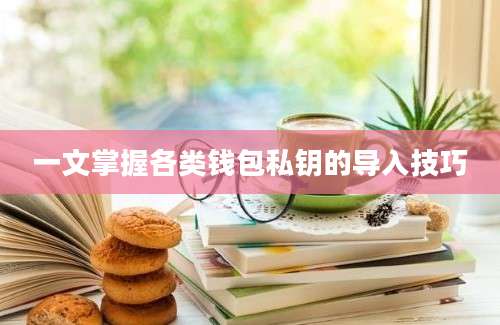 一文掌握各类钱包私钥的导入技巧
