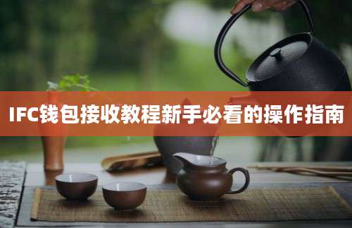 IFC钱包接收教程新手必看的操作指南