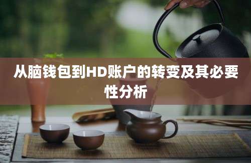 从脑钱包到HD账户的转变及其必要性分析