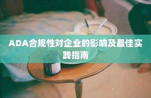 ADA合规性对企业的影响及最佳实践指南