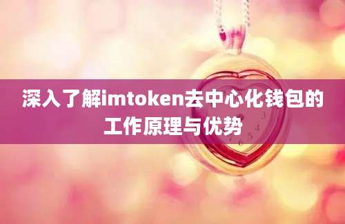 深入了解imtoken去中心化钱包的工作原理与优势