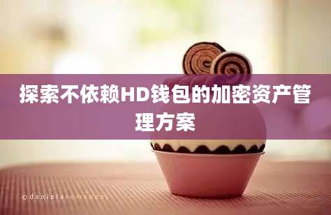 探索不依赖HD钱包的加密资产管理方案