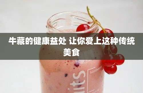 牛藏的健康益处 让你爱上这种传统美食