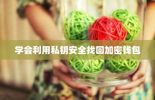 学会利用私钥安全找回加密钱包