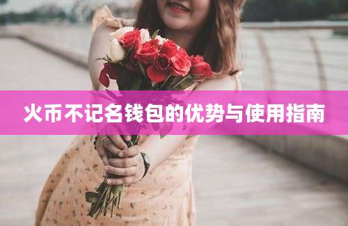 火币不记名钱包的优势与使用指南