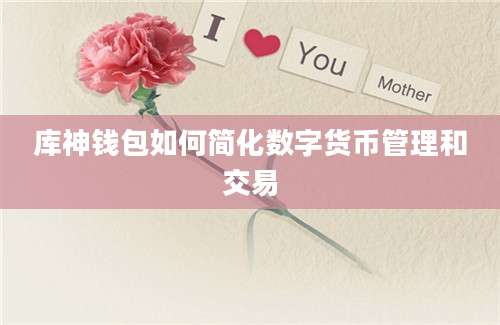 库神钱包如何简化数字货币管理和交易