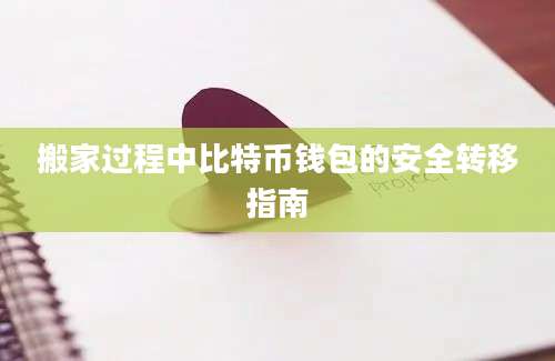 搬家过程中比特币钱包的安全转移指南