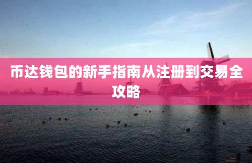 币达钱包的新手指南从注册到交易全攻略
