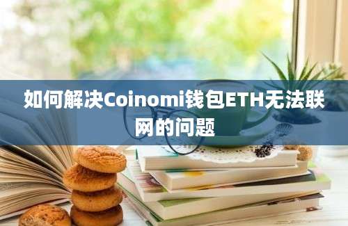 如何解决Coinomi钱包ETH无法联网的问题