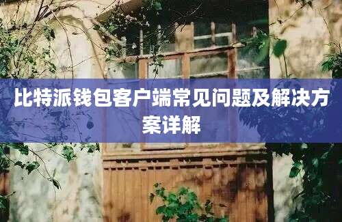 比特派钱包客户端常见问题及解决方案详解
