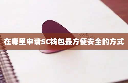 在哪里申请SC钱包最方便安全的方式