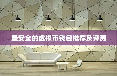 最安全的虚拟币钱包推荐及评测