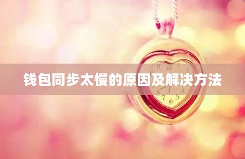 钱包同步太慢的原因及解决方法
