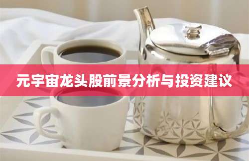 元宇宙龙头股前景分析与投资建议