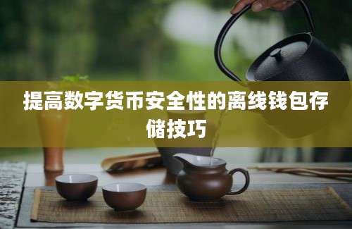 提高数字货币安全性的离线钱包存储技巧