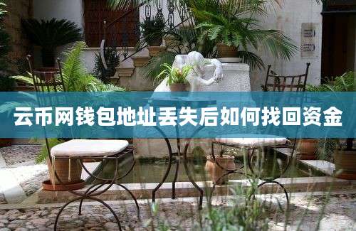 云币网钱包地址丢失后如何找回资金