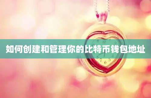 如何创建和管理你的比特币钱包地址