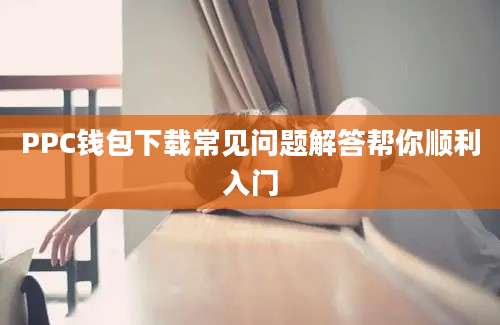 PPC钱包下载常见问题解答帮你顺利入门