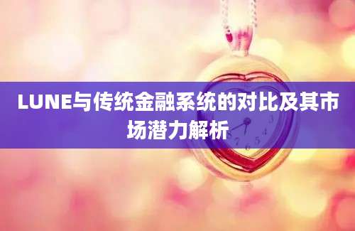 LUNE与传统金融系统的对比及其市场潜力解析