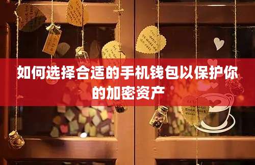 如何选择合适的手机钱包以保护你的加密资产