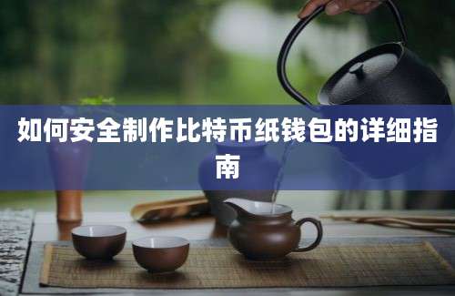 如何安全制作比特币纸钱包的详细指南