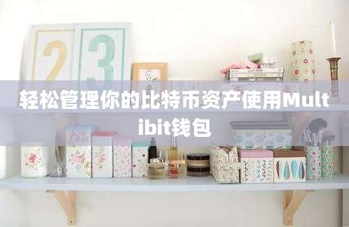 轻松管理你的比特币资产使用Multibit钱包