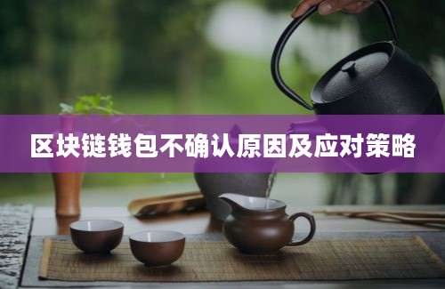 区块链钱包不确认原因及应对策略