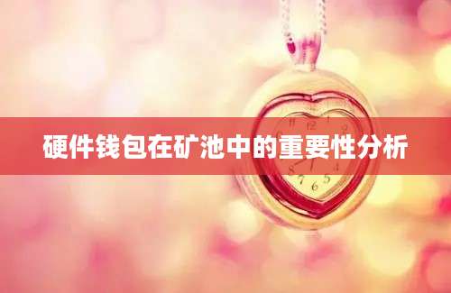 硬件钱包在矿池中的重要性分析