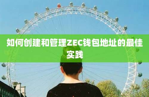 如何创建和管理ZEC钱包地址的最佳实践