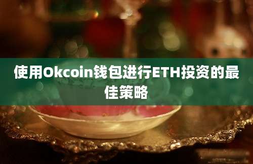 使用Okcoin钱包进行ETH投资的最佳策略
