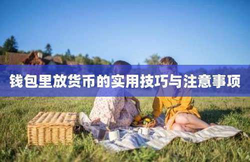 钱包里放货币的实用技巧与注意事项