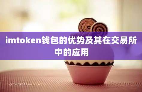 imtoken钱包的优势及其在交易所中的应用