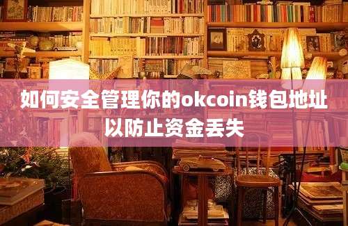 如何安全管理你的okcoin钱包地址以防止资金丢失