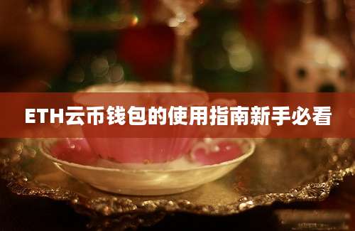 ETH云币钱包的使用指南新手必看