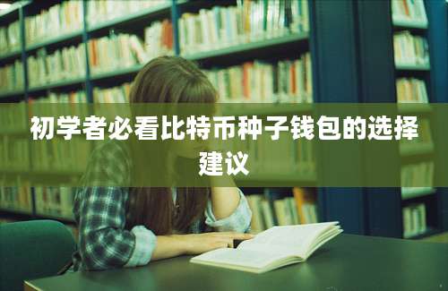 初学者必看比特币种子钱包的选择建议