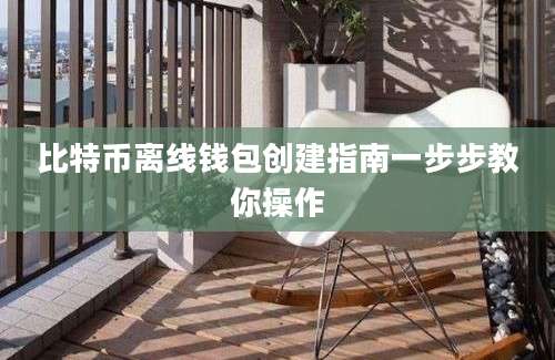 比特币离线钱包创建指南一步步教你操作