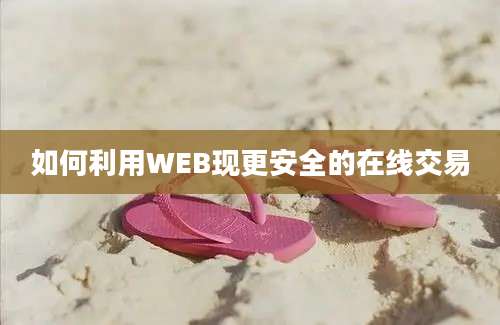 如何利用WEB现更安全的在线交易