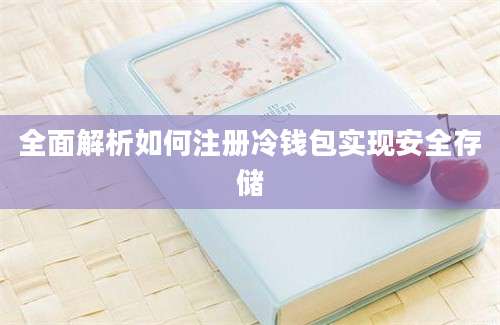 全面解析如何注册冷钱包实现安全存储
