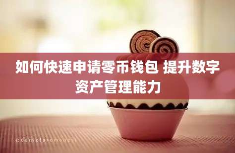如何快速申请零币钱包 提升数字资产管理能力