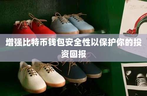 增强比特币钱包安全性以保护你的投资回报