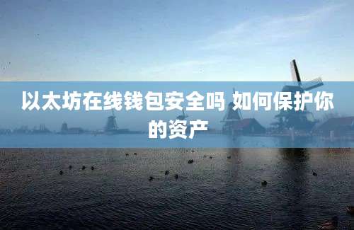 以太坊在线钱包安全吗 如何保护你的资产