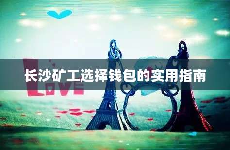 长沙矿工选择钱包的实用指南