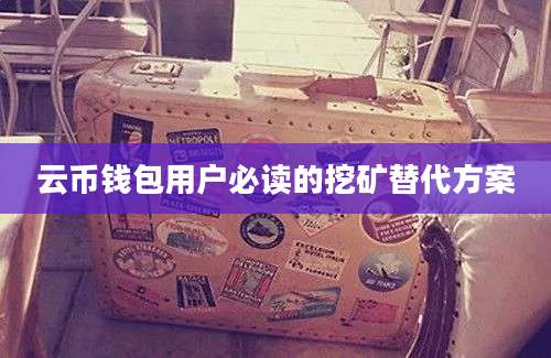 云币钱包用户必读的挖矿替代方案