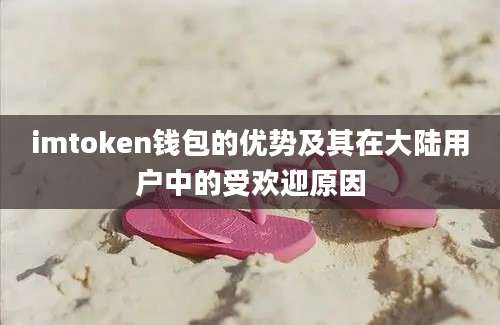imtoken钱包的优势及其在大陆用户中的受欢迎原因