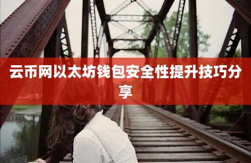 云币网以太坊钱包安全性提升技巧分享