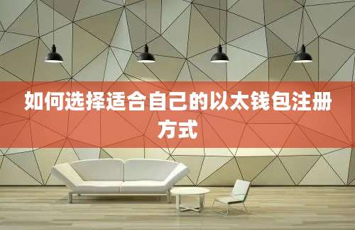如何选择适合自己的以太钱包注册方式