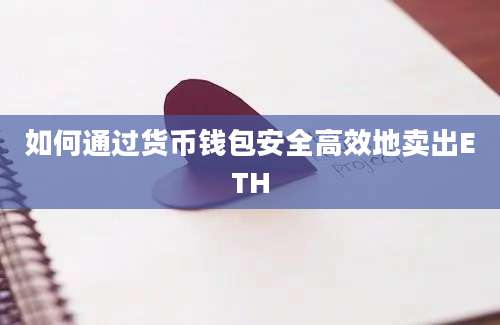 如何通过货币钱包安全高效地卖出ETH