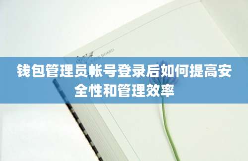 钱包管理员帐号登录后如何提高安全性和管理效率